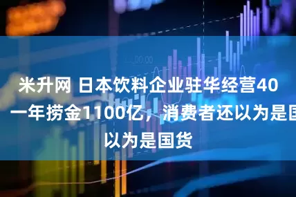 米升网 日本饮料企业驻华经营40年，一年捞金1100亿，消费者还以为是国货